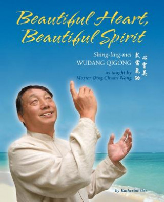 Könyv Beautiful Heart, Beautiful Spirit (Shing-ling-mei Wudang Qigong as Taught by Master Qing Chuan Wang) Katherine Orr