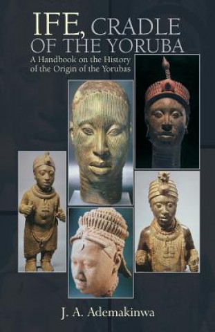 Kniha Ife, Cradle of the Yoruba J A Ademakinwa
