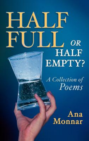 Kniha Half Full, Or Half Empty? A Collection of Poems Ana Monnar