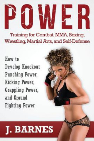 Carte Power Training for Combat, Mma, Boxing, Wrestling, Martial Arts, and Self-Defense J Barnes