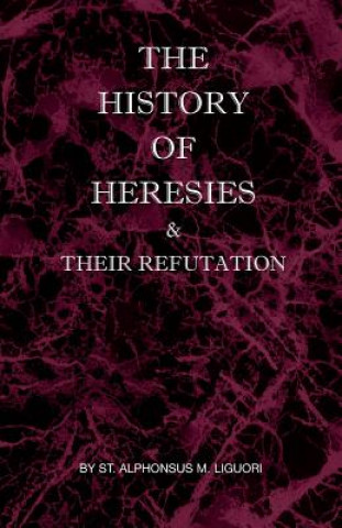 Carte History of Heresies and Their Refutation St Alphonsus M Liguori