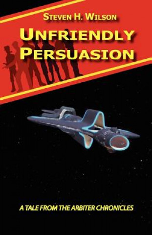 Carte Unfriendly Persuasion - A Tale from the Arbiter Chronicles Steven H Wilson
