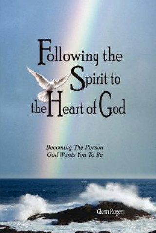 Carte Following The Spirit To The Heart Of God Glenn Rogers