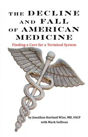 Kniha DECLINE AND FALL OF AMERICAN MEDICINE -- Finding a Cure for a Terminal System Sullivan