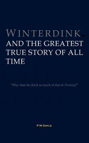 Carte Winterdink and the Greatest True Story of All Time P M Doyle