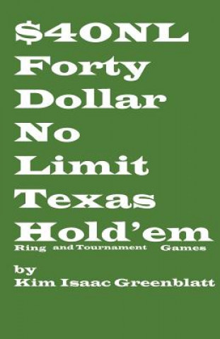 Könyv Forty Dollar No Limit Texas Hold'em Ring and Tournament Games Kim Isaac Greenblatt