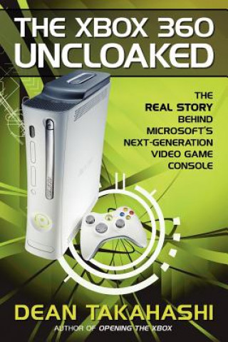 Könyv Xbox 360 Uncloaked: The Real Story Behind Microsoft's Next-Generation Video Game Console Dean Takahashi