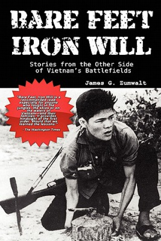Книга Bare Feet, Iron Will ~ Stories from the Other Side of Vietnam's Battlefields James G Zumwalt