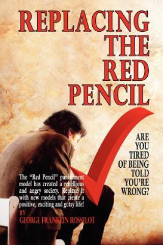Kniha Replacing the Red Pencil - Are You Tired of Being Told You're Wrong? George Franklin Rosselot