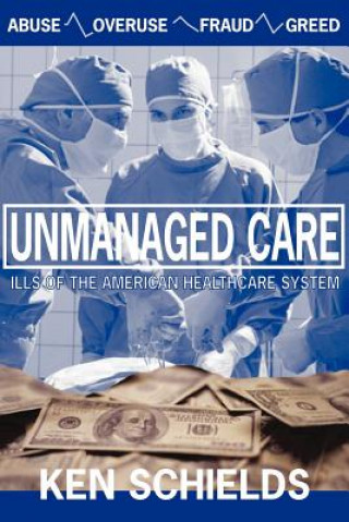 Kniha Unmanaged Care - Ills Of The American Healthcare System Ken Schields