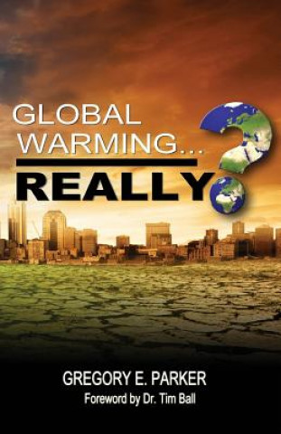 Livre Global Warming...Really? Gregory E. Parker