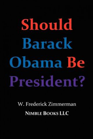 Book Should Barack Obama Be President? DREAMS FROM MY FATHER, AUDACITY OF HOPE, ... Obama in '08? W Frederick Zimmerman