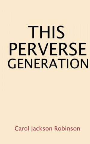 Kniha This Perverse Generation Carol Jackson Robinson