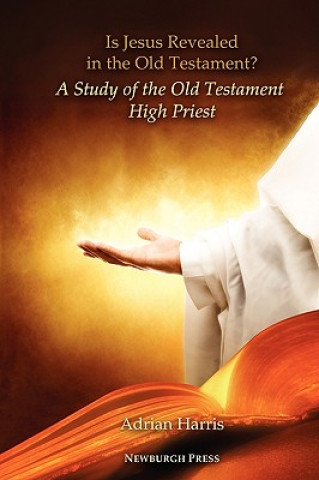 Carte Is Jesus Revealed in the Old Testament? A Study of the Old Testament High Priest Adrian Harris