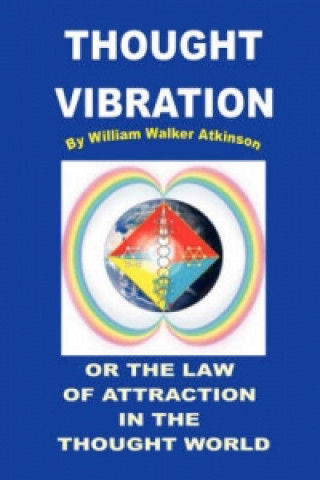 Carte Thought Vibration or the Law of Attraction in the Thought World William Walker Atkinson