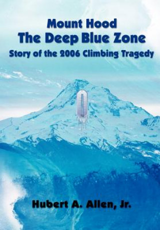 Kniha Mount Hood the Deep Blue Zone Story of the 2006 Climbing Tragedy Allen