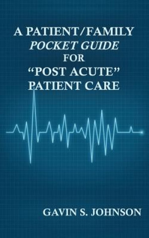 Kniha Patient/Family Pocket Guide for "Post Acute" Patient Care Gavin Scott Johnson