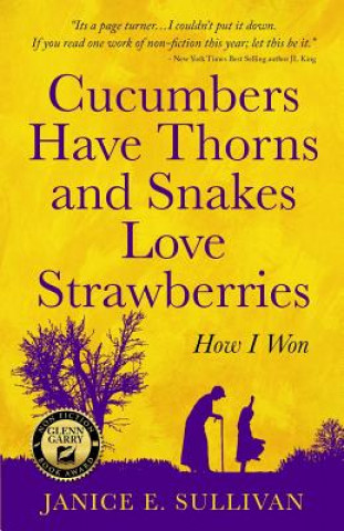 Carte Cucumbers Have Thorns and Snakes Love Strawberries (a Story of Courage, Faith and Survival) Janice E Sullivan