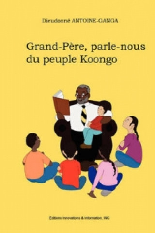 Könyv Grand-pere, Parle-nous Du Peuple Koongo Dieudonne Antoine-Ganga