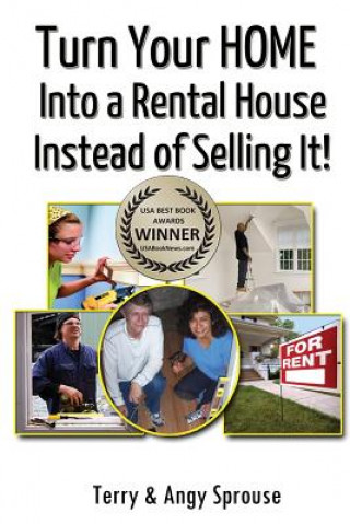 Könyv Turn Your Home Into a Rental House Instead of Selling It! Angy Sprouse