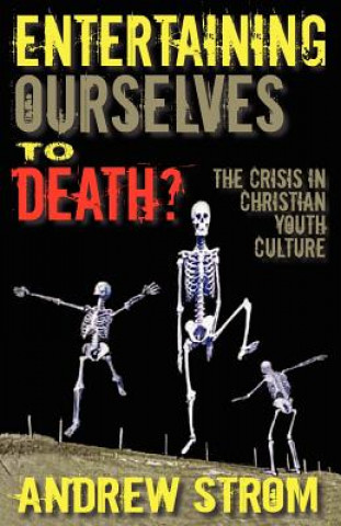 Könyv ENTERTAINING OURSELVES to DEATH?... The Crisis in Christian Youth Culture Andrew Strom