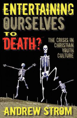 Książka ENTERTAINING OURSELVES to DEATH?... The Crisis in Christian Youth Culture Andrew Strom