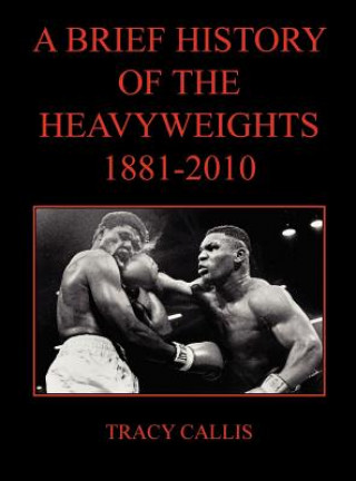 Könyv Brief History of the Heavyweights 1881-2010 Tracy Callis