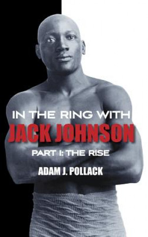 Książka In the Ring With Jack Johnson - Part I Adam J Pollack