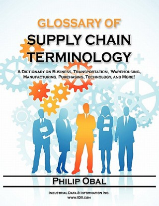 Buch Glossary of Supply Chain Terminology. A Dictionary on Business, Transportation, Warehousing, Manufacturing, Purchasing, Technology, and More! Philip Obal