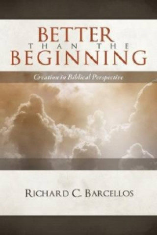 Knjiga Better Than the Beginning Richard C Barcellos