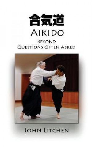 Kniha Aikido Beyond Questions Often Asked John Litchen