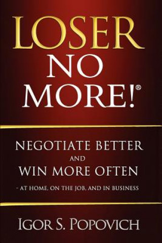 Kniha Loser No More! Negotiate Better and Win More Often - at Home, on the Job and in Business Igor S. Popovich
