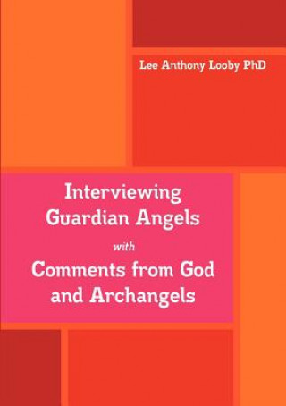 Libro Interviewing Guardian Angels with Comments from God and Archangels Lee Anthony Looby Phd