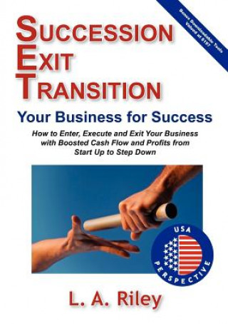 Könyv Succession Exit Transition, Your Business for Success - (SET) Your Business for Success - How to Enter, Execute and Exit Your Business with Boosted Ca L A Riley