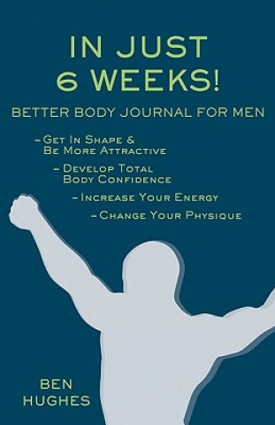 Kniha In Just 6 Weeks! Better Body Journal For Men Ben Hughes
