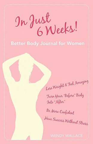 Kniha In Just 6 Weeks! Better Body Journal For Women Wendy Wallace