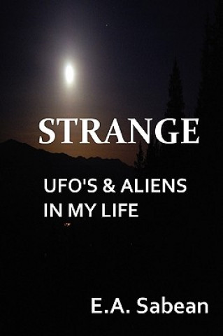 Kniha STRANGE UFO's & Aliens In My Life E A Sabean