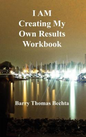 Kniha I AM Creating My Own Results Workbook Barry Thomas Bechta