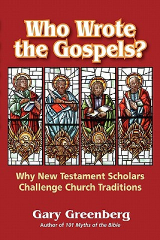 Kniha Who Wrote the Gospels? Why New Testament Scholars Challenge Church Traditions Gary Greenberg