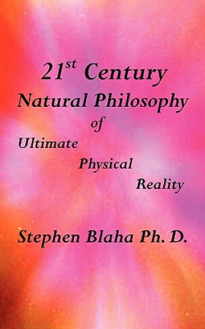 Knjiga 21st Century Natural Philosophy of Ultimate Physical Reality Stephen Blaha