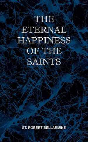 Kniha Eternal Happiness of the Saints St Robert Bellarmine