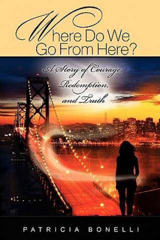 Книга Where Do We Go From Here? A Story of Courage, Redemption, and Truth Patricia Bonelli