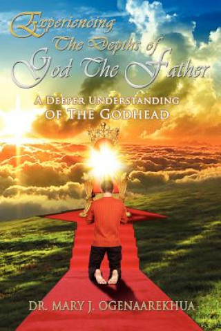Книга Experiencing the Depths of God the Father Mary J Ogenaarekhua