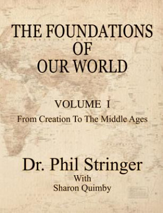 Book Foundations of Our World, Volume I, from Creation to the Middle Ages Phil Stringer