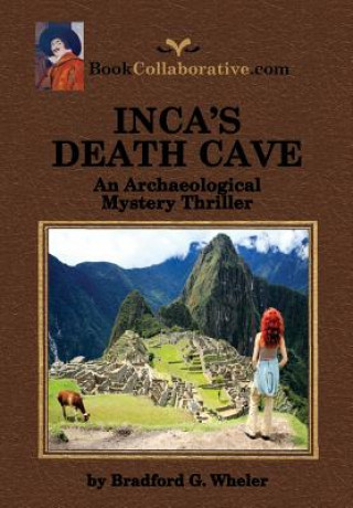 Book Inca's Death Cave an Archaeological Mystery Thriller Bradford Gordon Wheler