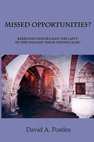 Könyv MISSED OPPORTUNITIES? Religious Houses and the Laity in the English "High Middle Ages" David A Postles