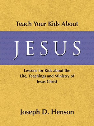 Carte Teach Your Kids about Jesus Joseph Daniel Henson