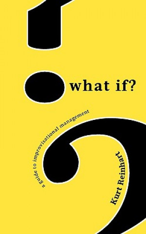 Könyv What If? a Guide to Improvisational Management Kurt James Reinhart