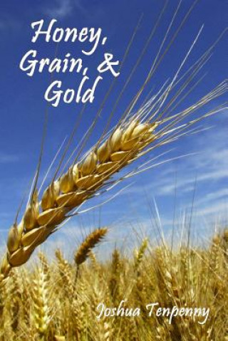 Könyv Honey, Grain, and Gold Joshua Tenpenny