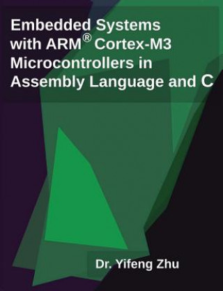 Książka Embedded Systems with Arm Cortex-M3 Microcontrollers in Assembly Language and C Yifeng Zhu